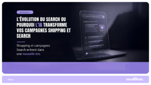 L’évolution du Search ou pourquoi l’IA transforme vos campagnes Shopping et Search