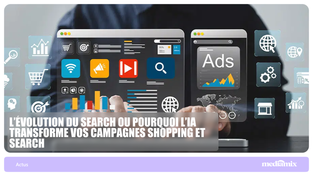 L’évolution du Search ou pourquoi l’IA transforme vos campagnes Shopping et Search